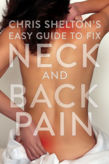 Chris Shelton · Chris Shelton’s Easy Guide to Fixing Neck and Back Pain (Hardcover Book) (2024)