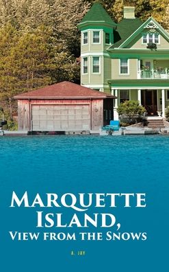 Cover for A Jay · Marquette Island, View from the Snows (Hardcover Book) (2020)