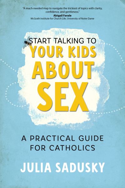 Start Talking to Your Kids about Sex - Julia Sadusky - Books - Ave Maria Press - 9781646802227 - November 3, 2023