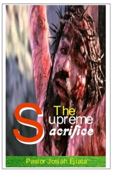 Josiah Ejiata · The Supreme Sacrifice (Paperback Book) (2019)