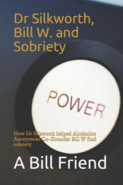 Cover for A Bill Friend · Dr Silkworth, Bill W. and Sobriety (Paperback Book) (2019)