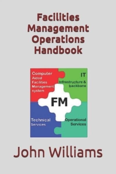 Facilities Management Operations Handbook - John Williams - Livros - Independently Published - 9781718114227 - 11 de agosto de 2018