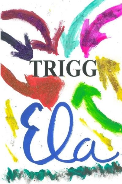 Trigg - Ela - Bøker - Createspace Independent Publishing Platf - 9781725028227 - 1. august 2018