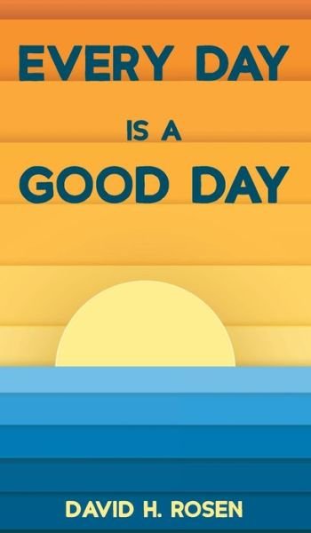 David H Rosen · Every Day Is a Good Day (Hardcover bog) (2020)