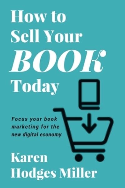 Cover for Karen Hodges Miller · How to Sell Your Book Today: Focus your book marketing for the new digital economy (Paperback Book) (2021)