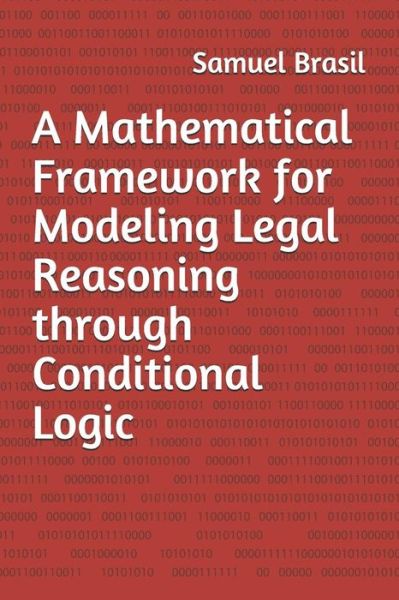 A Mathematical Framework for Modeling Legal Reasoning through Conditional Logic - Samuel M Brasil Jr - Livros - Fhe Press - 9781733964227 - 20 de fevereiro de 2019