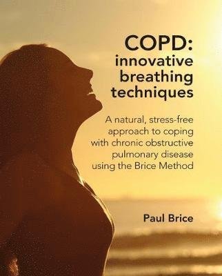 Cover for Paul Brice · COPD: Innovative Breathing Techniques: A natural, stress-free approach to coping with chronic obstructive pulmonary disease using the Brice Method (Paperback Bog) (2018)