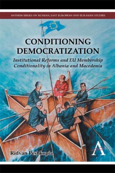 Conditioning Democratization: Institutional Reforms and EU Membership Conditionality in Albania and Macedonia - Anthem Series on Russian, East European and Eurasian Studies - Ridvan Peshkopia - Books - Anthem Press - 9781783084227 - March 1, 2015