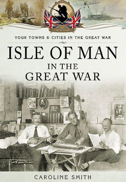 Cover for Caroline Smith · Isle of Man in the Great War (Paperback Book) (2016)