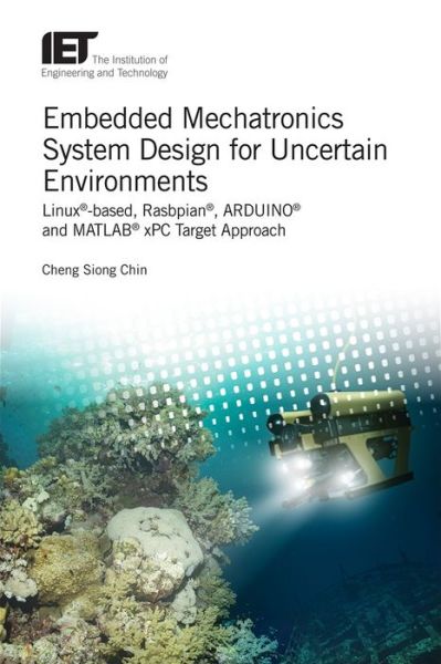 Cover for Chin, Cheng Siong (Associate Professor, Newcastle University at Singapore, Singapore) · Embedded Mechatronics System Design for Uncertain Environments: Linux®-based, Rasbpian®, ARDUINO® and MATLAB® xPC Target Approaches - Control, Robotics and Sensors (Gebundenes Buch) (2019)