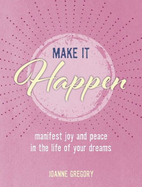 Cover for Joanne Gregory · Make it Happen: Manifest Joy and Peace in the Life of Your Dreams (Hardcover Book) (2022)