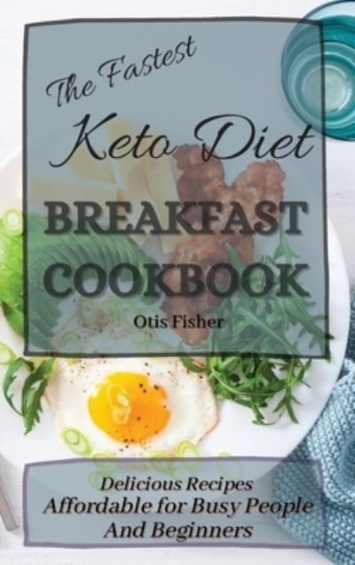 Cover for Otis Fisher · The Fastest Keto Diet Breakfast Cookbook: Delicious Recipes affordable for Busy People and Beginners (Inbunden Bok) (2021)