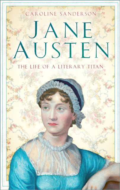 Cover for Caroline Sanderson · Jane Austen: The Life of a Literary Titan (Paperback Book) [New edition] (2025)