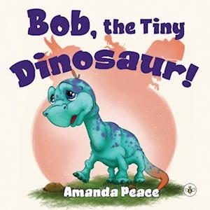 Cover for Amanda Peace · Bob, the Tiny Dinosaur! (Paperback Book) (2023)