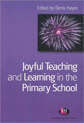 Joyful Teaching and Learning in the Primary School - Teaching Handbooks Series - Denis Hayes - Livres - Sage Publications Ltd - 9781844451227 - 2 août 2007