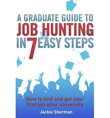 Cover for Jackie Sherman · A Graduate Guide to Job Hunting in Seven Easy Steps: How to find your first job after university (Paperback Book) (2014)