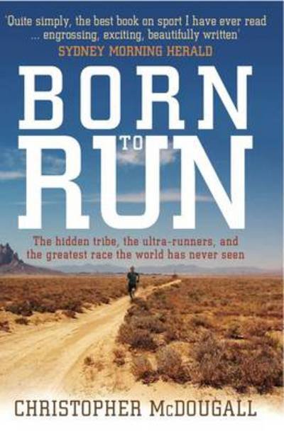Cover for Christopher McDougall · Born to Run: The hidden tribe, the ultra-runners, and the greatest race the world has never seen (Paperback Bog) [Australia only edition] (2010)