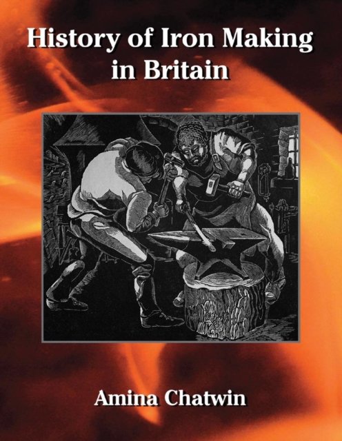 Cover for Amina Chatwin · History of Iron Making in Britain - Historic (Hardcover Book) (2024)