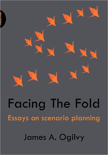 Facing The Fold: Essays on Scenario Planning - James Ogilvy - Książki - Triarchy Press - 9781908009227 - 28 lutego 2011