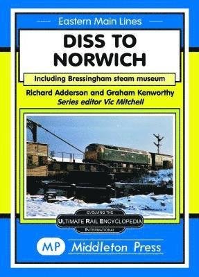 Cover for Richard Adderson · Diss To Norwich: including Bressingham Steam Museum - Eastern Main Lines (Hardcover Book) (2018)