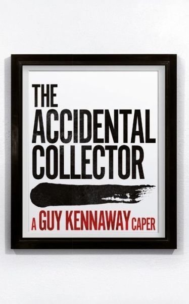 Cover for Guy Kennaway · The Accidental Collector: An artworld caper (Hardcover Book) (2021)