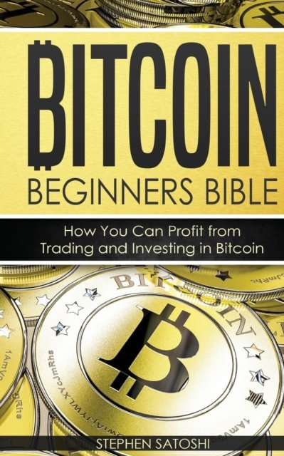 Cover for Stephen Satoshi · Bitcoin Beginners Bible (Paperback Book) (2019)