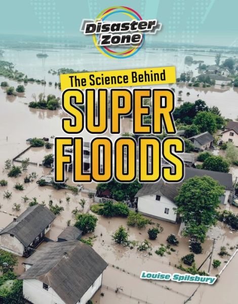 Cover for Louise A Spilsbury · The Science Behind Super Floods - Disaster Zone (Paperback Book) (2024)