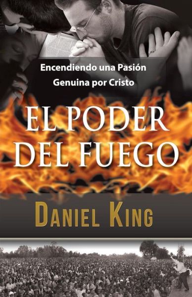 El Poder Del Fuego: Encendiendo Una Pasion Genuina Por Cristo - Daniel King - Książki - King Ministries Publishing - 9781931810227 - 10 sierpnia 2015