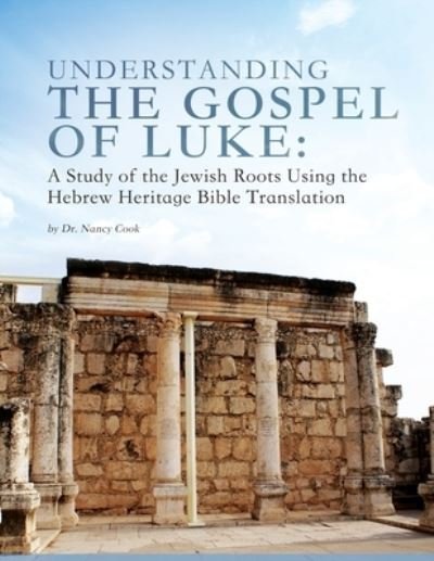 Cover for Nancy Cook · Understanding the Gospel of Luke: A Study of the Jewish Roots Using the Hebrew Heritage Bible Translation (Paperback Book) (2020)