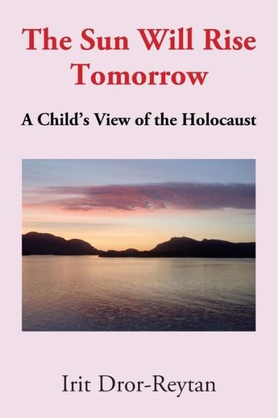 Cover for Irit Dror-Reytan · The Sun Will Rise Tomorrow: A Child's View of the Holocaust (Paperback Bog) (2017)