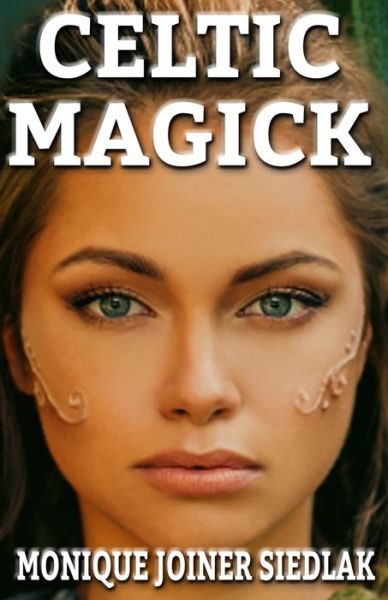 Celtic Magick - Monique Joiner Siedlak - Książki - Oshun Publications, LLC - 9781950378227 - 21 kwietnia 2020