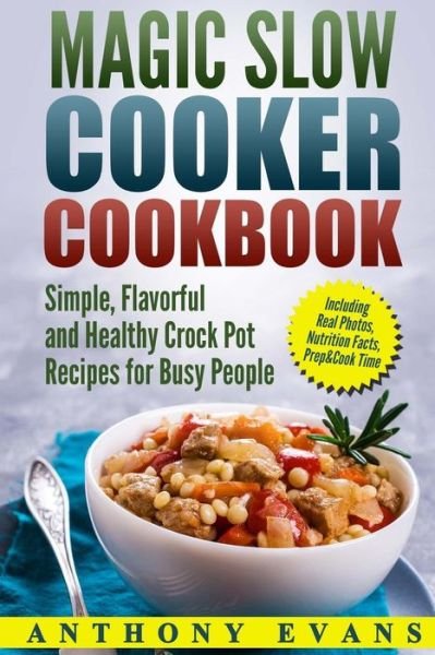 Cover for Anthony Evans · Magic Slow Cooker Cookbook Simple, Flavorful and Healthy Crock Pot Recipes for Busy People (Paperback Bog) (2017)