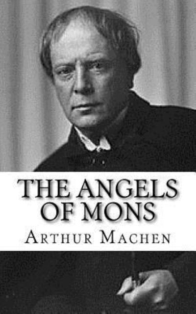 The Angels of Mons - Arthur Machen - Bøker - Createspace Independent Publishing Platf - 9781979696227 - 13. november 2017