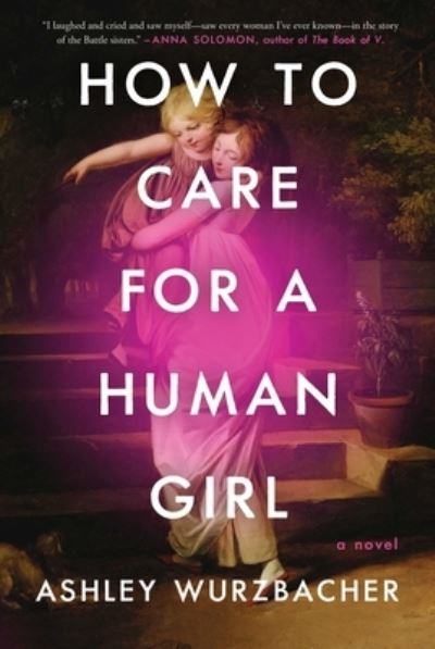 How to Care for a Human Girl: A Novel - Ashley Wurzbacher - Böcker - Atria Books - 9781982157227 - 8 augusti 2023