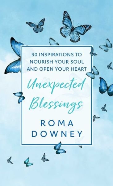 Unexpected Blessings: 90 Inspirations to Nourish Your Soul and Open Your Heart - Roma Downey - Bücher - Simon & Schuster - 9781982199227 - 12. April 2022