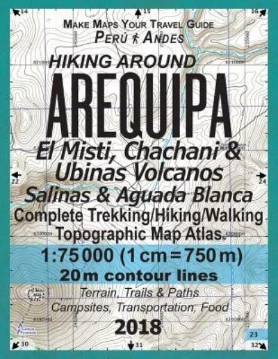 Cover for Sergio Mazitto · Hiking Around Arequipa El Misti, Chachani &amp; Ubinas Volcanos Salinas &amp; Aguada Blanca Peru Andes Complete Trekking / Hiking / Walking Topographic Map Atlas 1 (Paperback Book) (2018)