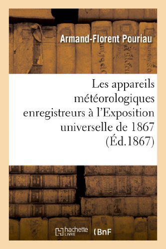 Cover for Pouriau-a-f · Les Appareils Meteorologiques Enregistreurs a L'exposition Universelle De 1867 (Paperback Book) (2013)