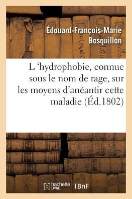 Cover for Bosquillon-e-f-m · L 'hydrophobie, Vulgairement Connue Sous Le Nom De Rage, Sur Les Moyens D'aneantir Cette Maladie (Paperback Book) (2016)