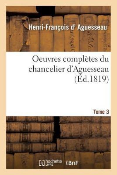 Cover for Henri-François D' Aguesseau · Oeuvres Completes Du Chancelier Tome 3 (Taschenbuch) (2016)