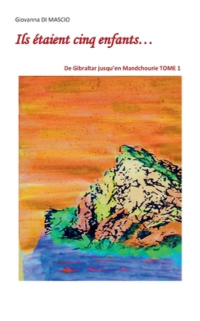 Cover for Giovanna Di Mascio · Ils etaient cinq enfants...: TOME 1: De Gibraltar jusqu'en Mandchourie (Paperback Book) (2020)