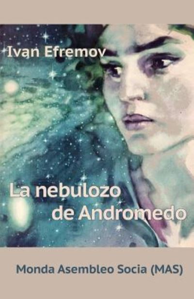 Cover for Ivan Efremov · La nebulozo de Andromedo: Sciencfikcia romano - Mas-Libro (Paperback Book) (2018)