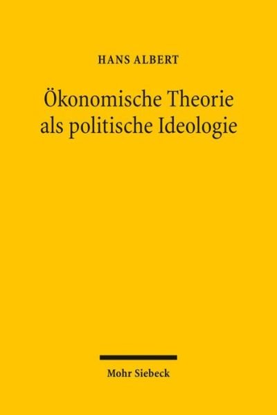 Okonomische Theorie als politische Ideologie: Das okonomische Argument in der ordnungspolitischen Debatte - Hans Albert - Kirjat - Mohr Siebeck - 9783161501227 - torstai 22. lokakuuta 2009