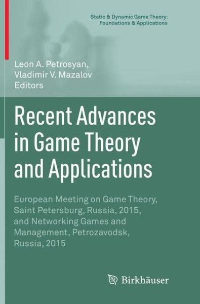 Cover for Recent Advances in Game Theory and Applications: European Meeting on Game Theory, Saint Petersburg, Russia, 2015, and Networking Games and Management, Petrozavodsk, Russia, 2015 - Static &amp; Dynamic Game Theory: Foundations &amp; Applications (Paperback Book) [Softcover reprint of the original 1st ed. 2016 edition] (2018)