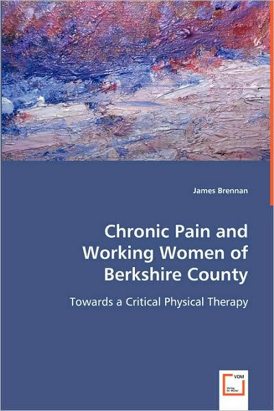 Cover for James Brennan · Chronic Pain and Working Women of Berkshire County: Towards a Critical Physical Therapy (Paperback Book) (2008)