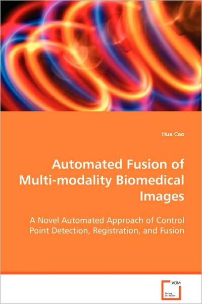Automated Fusion of Multi-modality Biomedical Images - Hua Cao - Books - VDM Verlag Dr. Mueller e.K. - 9783639066227 - August 4, 2008