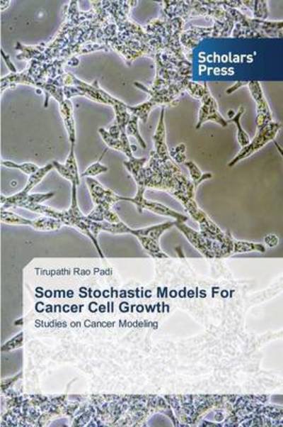 Cover for Tirupathi Rao Padi · Some Stochastic Models for Cancer Cell Growth: Studies on Cancer Modeling (Paperback Book) (2013)