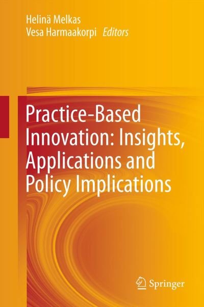 Cover for Helin Melkas · Practice-Based Innovation: Insights, Applications and Policy Implications (Hardcover Book) (2011)