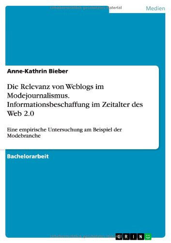 Cover for Anne-Kathrin Bieber · Die Relevanz von Weblogs im Modejournalismus. Informationsbeschaffung im Zeitalter des Web 2.0: Eine empirische Untersuchung am Beispiel der Modebranche (Pocketbok) [German edition] (2012)