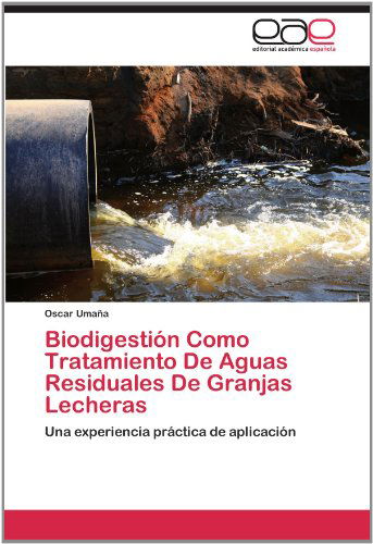 Cover for Oscar Umaña · Biodigestión Como Tratamiento De Aguas Residuales De Granjas Lecheras: Una Experiencia Práctica De Aplicación (Paperback Book) [Spanish edition] (2012)
