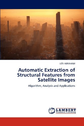 Lizy Abraham · Automatic Extraction of Structural Features from  Satellite Images: Algorithm, Analysis and Applications (Paperback Book) (2012)